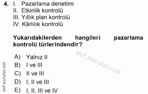 4. soru: I. Pazarlama denetimi II. Etkinlik kontrolü III. Yıllık plan kontrolü IV. Kârlılık kontrolü Yukarıdakilerden hangiler…
