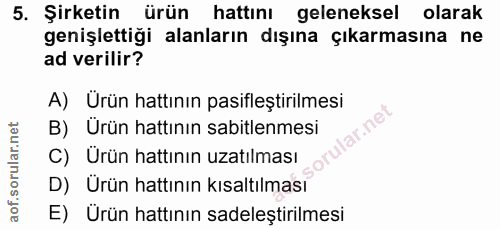 5. soru: Şirketin ürün hattını geleneksel olarak genişlettiği alanların dışına çıkarmasına ne ad verilir? A) Ürün hattının pas…
