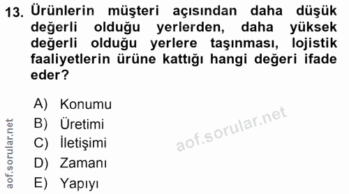 13. soru: Urünlerin müşteri açısından daha düşük değerli olduğu yerlerden, daha yüksek değerli olduğu yerlere taşınması, lojist…