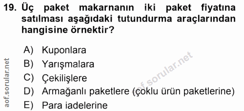 19. soru: Üç paket makarnanın iki paket fiyatına satılması aşağıdaki tutundurma araçlarından hangisine örnektir? A) Kuponlara l…
