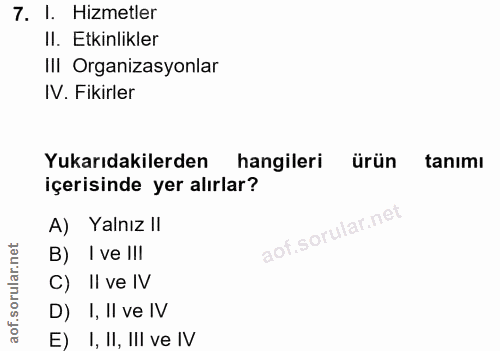 7. soru: 1. Hizmetler II. Etkinlikler II| Organizasyonlar IV. Fikirler Yukarıdakilerden hangileri ürün tanimı içerisinde yer a…