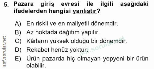 5. soru: Pazara giriş evresi ile ilgili aşağıdaki ifadelerden hangisi yanlıştır? A) En riskli ve en maliyetli dönemdir. B) Az…