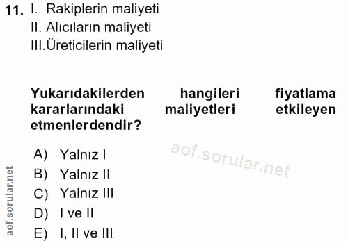 11. soru: I. Rakiplerin maliyeti II. Alıcıların maliyeti III. Üreticilerin maliyeti Yukarıdakilerden hangileri fiyatlama kararl…
