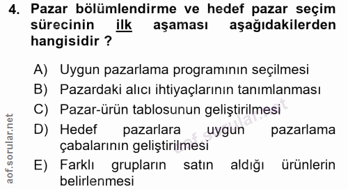 4. soru: Pazar bölümlendirme ve hedef pazar seçim sürecinin hangisidir 'k aşaması aşağıdakilerden A) Uygun pazarlama programın…