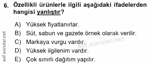 6. soru: Özellikli ürünlerle ilgili aşağıdaki ifadelerden hangisi yanlıştır? A) Yüksek fiyatlanırlar. B) Süt, sabun ve gazete…
