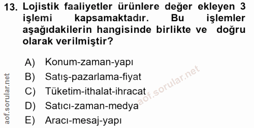13. soru: Lojistik faaliyetler ürünlere değer ekleyen 3 işlemi kapsamaktadır. Bu işlemler aşağıdakilerin hangisinde birlikte ve…