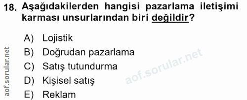 18. soru: Aşağıdakilerden hangisi pazarlama iletişimi karması unsurlarından biri değildir? A) Lojistik B) Doğrudan pazarlama C)…