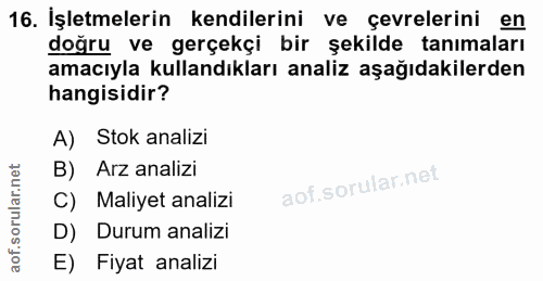 16. soru: İşletmelerin kendilerini ve çevrelerini en doğru ve gerçekçi bir şekilde tanımaları amacıyla kullandıkları analiz aşa…