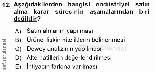 12. soru: Aşağıdakilerden hangisi endüstriyel satın alma karar sürecinin aşamalarından biri değildir? A) Satın almanın yapılmas…