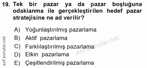 19. soru: Tek bir pazar ya da pazar boşluğuna odaklanma ile gerçekleştirilen hedef pazar stratejisine ne ad verilir? A) Yoğunla…