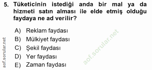 5. soru: Tüketicinin istediği anda bir mal ya da hizmeti satın alması ile elde etmiş olduğu faydaya ne ad verilir? A) Reklam f…