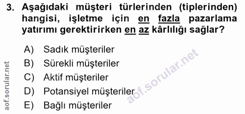 3. soru: Aşağıdaki müşteri türlerinden (tiplerinden) hangisi, işletme için en fazla pazarlama yatırımı gerektirirken en az kâr…