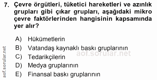 7. soru: Çevre örgütleri, tüketici hareketleri ve azınlık grupları gibi çıkar grupları, aşağıdaki mikro çevre faktörlerinden h…