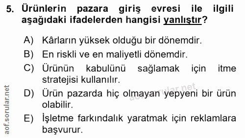5. soru: Ürünlerin pazara giriş evresi ile ilgili aşağıdaki ifadelerden hangisi yanlıştır? A) Kârların yüksek olduğu bir dönem…