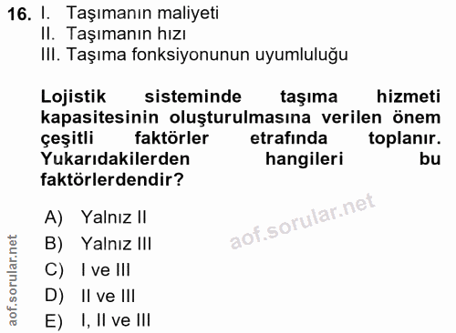 16. soru: I. Taşımanın maliyeti II. Taşımanın hızı II. Taşıma fonksiyonunun uyumluluğu Lojistik sisteminde taşıma hizmeti kapas…