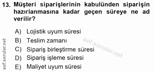 13. soru: Müşteri siparişlerinin kabulünden siparişin hazırlanmasına kadar geçen süreye ne ad verilir? A) Lojistik uyum süresi…