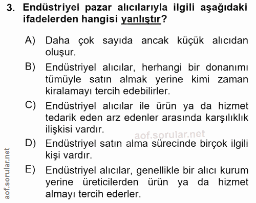 3. soru: Endüstriyel pazar alıcılarıyla ilgili aşağıdaki ifadelerden hangisi yanlıştır? A) Daha çok sayıda ancak küçük alıcıda…