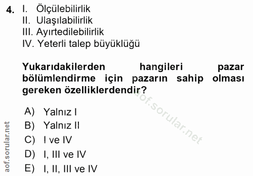 4. soru: I. Olçülebilirlik II. Ulaşılabilirlik III. Ayırtedilebilirlik IV. Yeterli talep büyüklüğü Yukarıdakilerden hangileri…