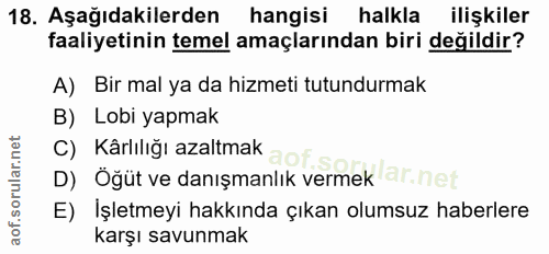 18. soru: Aşağıdakilerden hangisi halkla ilişkiler faaliyetinin temel amaçlarından biri değildir? A) Bir mal ya da hizmeti tutu…