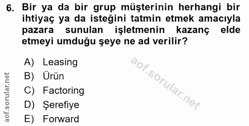 6. soru: Bir ya da bir grup müşterinin herhangi bir ihtiyaç ya da isteğini tatmin etmek amacıyla pazara sunulan işletmenin kaz…