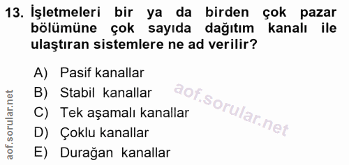 13. soru: İşletmeleri bir ya da birden çok pazar bölümüne çok sayıda dağıtım kanalı ile ulaştıran sistemlere ne ad verilir? A)…