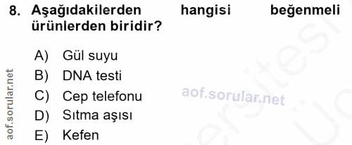 8. soru: Aşağıdakilerden hangisi beğenmeli ürünlerden biridir? A) Gül suyu B) DNA testi C) Cep telefonu D) Sıtma aşısı E) Kefen