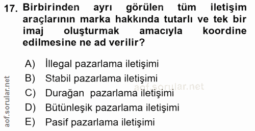 17. soru: Birbirinden ayri görülen tüm iletişim araçlarının marka hakkında tutarlı ve tek bir imaj oluşturmak amacıyla koordine…