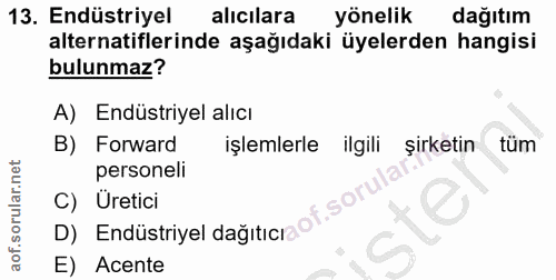 13. soru: Endüstriyel alıcılara yönelik dağıtım alternatiflerinde aşağıdaki üyelerden hangisi bulunmaz? A) Endüstriyel alıcı B)…