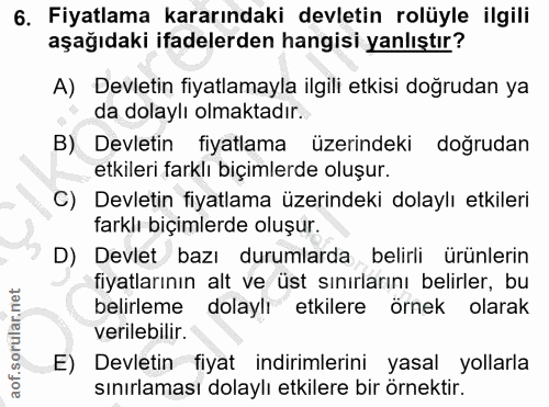 6. soru: Fiyatlama kararındaki devletin rolüyle ilgili aşağıdaki ifadelerden hangisi yanlıştır? A) Devletin fiyatlamayla ilgil…