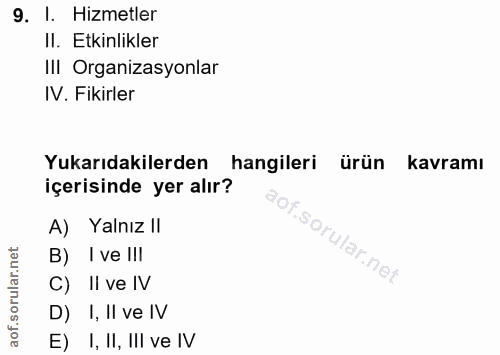 9. soru: I. Hizmetler II. Etkinlikler III Organizasyonlar IV. Fikirler Yukarıdakilerden hangileri ürün kavramı içerisinde yer…