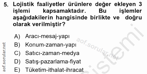5. soru: Lojistik faaliyetler ürünlere değer ekleyen 3 işlemi kapsamaktadır. Bu işlemler aşağıdakilerin hangisinde birlikte ve…