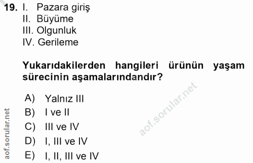19. soru: I. Pazara giriş II. Buyume IlI. Olgunluk IV. Gerileme Yukarıdakilerden hangileri ürünün yaşam sürecinin aşamalarından…