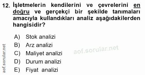 12. soru: İşletmelerin kendilerini ve çevrelerini en dogru ve gerçekçi bir şekilde tanımaları amacıyla kullandıkları analiz aşa…