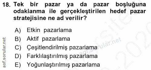 18. soru: Tek bir pazar ya da pazar boşluğuna odaklanma ile gerçekleştirilen hedef pazar stratejisine ne ad verilir? A) Etkin p…