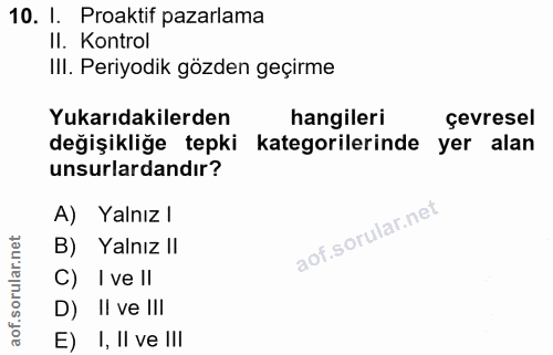 10. soru: I. Proaktif pazarlama II. Kontrol III. Periyodik gözden geçirme Yukarıdakilerden hangileri çevresel değişikliğe tepki…