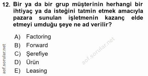 12. soru: Bir ya da bir grup müşterinin herhangi bir ihtiyaç ya da isteğini tatmin etmek amacıyla pazara sunulan işletmenin kaz…