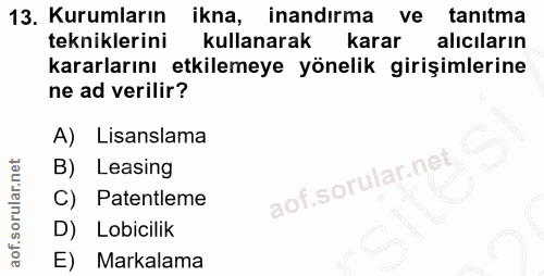 13. soru: Kurumların ikna, inandirma ve tanıtma tekniklerini kullanarak karar alıcıların kararlarını etkilemeye yönelik girişim…