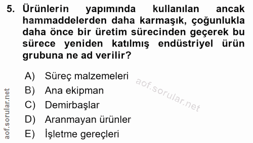 5. soru: Ürünlerin yapımında kullanılan ancak hammaddelerden daha karmaşık, çoğunlukla daha önce bir üretim sürecinden geçerek…