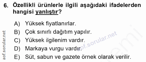 6. soru: Özellikli ürünlerle ilgili aşağıdaki ifadelerden hangisi yanlıştır? A) Yüksek fiyatlanırlar. B) Çok sınırlı dağıtım y…