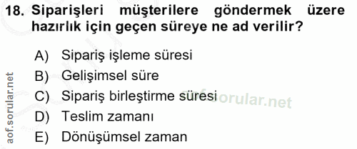 18. soru: Siparişleri müşterilere göndermek üzere hazırlık için geçen süreye ne ad verilir? A) Sipariş işleme süresi B) Gelişim…