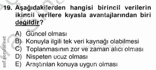 19. soru: Aşağıdakilerden hangisi birincil verilerin ikincil verilere kıyasla avantajlarından biri değildir? A) Güncel olması B…