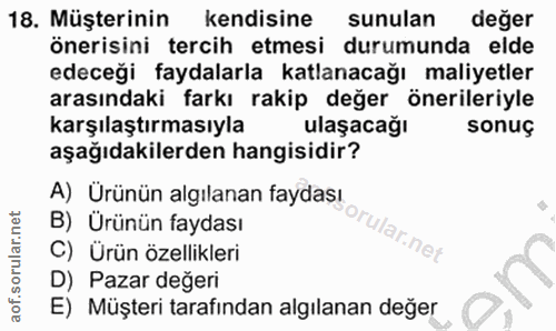 18. soru: Müşterinin kendisine sunulan değer önerisini tercih etmesi durumunda elde edeceği faydalarla katlanacağı maliyetler a…