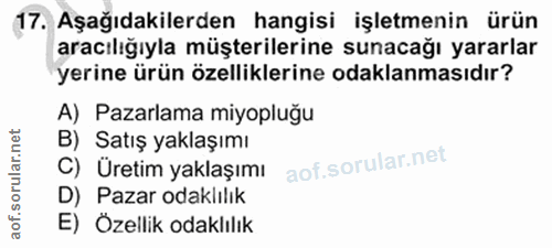 17. soru: Aşağıdakilerden hangisi işletmenin ürün aracılığıyla müşterilerine sunacağı yararlar yerine ürün özelliklerine odakla…