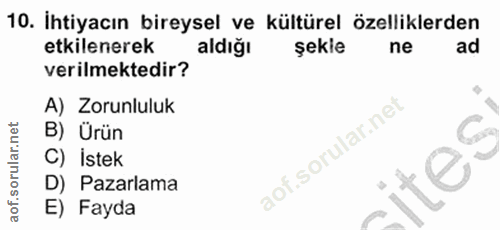 10. soru: İhtiyacın bireysel ve kültürel özelliklerden etkilenerek aldığı şekie ne ad verilmektedir? A) Zorunluluk B) Ürün C) İ…