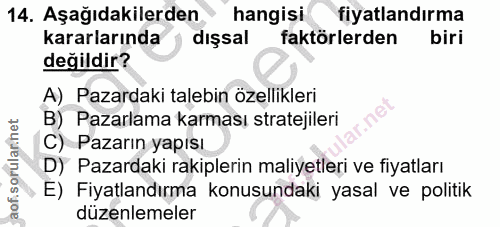 14. soru: Aşağıdakilerden hangisi fiyatlandırma kararlarında dışsal faktörlerden biri değildir? A) Pazardaki talebin özellikler…