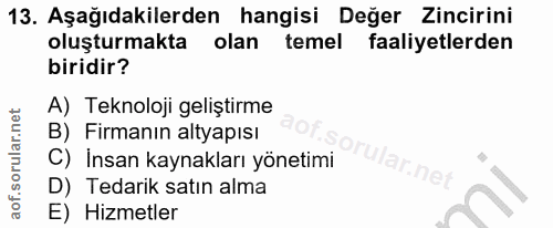 13. soru: Aşağıdakilerden hangisi Değer Zincirini oluşturmakta olan temel faaliyetlerden biridir? A) Teknoloji geliştirme B) Fi…