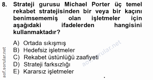 8. soru: Strateji gurusu Michael Porter üç temel rekabet stratejisinden bir veya bir kaçını benimsememiş olan işletmeler için…