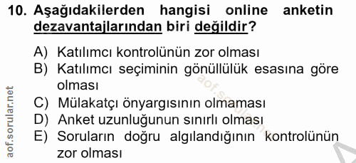10. soru: Aşağıdakilerden hangisi online anketin dezavantajlarından biri değildir? A) Katılımcı kontrolünün zor olması B) Katıl…