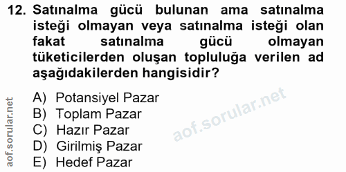 12. soru: Satınalma gücü bulunan ama satınalma isteği olmayan veya satınalma isteği olan fakat satınalma olmayan tüketicilerden…