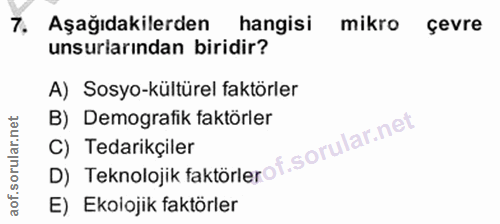7. soru: Aşağıdakilerden hangisi mikro çevre unsurlarından biridir? A) Sosyo-kültürel faktörler B) Demografik faktörler D) Tek…